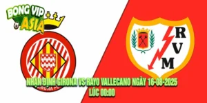 Nhận định Girona vs Rayo Vallecano Ngày 16-08-2025
